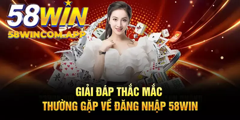 Giải đáp thắc mắc khi truy cập 58win