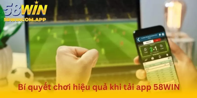 Nắm vững bí quyết giành thắng lợi trước khi tải app 58WIN