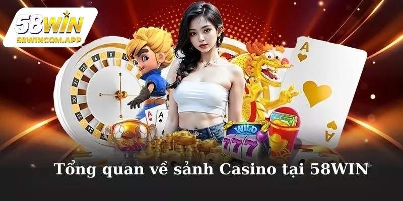Tìm hiểu chi tiết về sảnh casino 58WIN