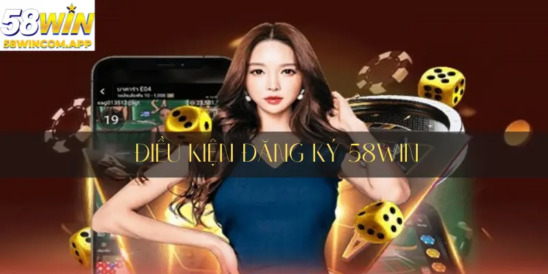 Điều kiện đăng ký 58Win
