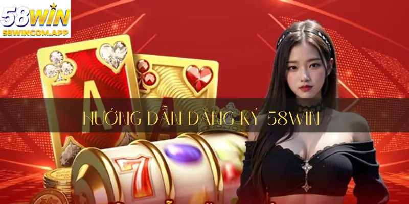 Hướng dẫn cách thức đăng ký 58Win