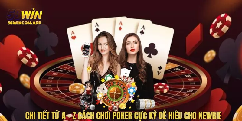 Chi tiết từ A - Z cách chơi Poker cực kỳ dễ hiểu cho Newbie