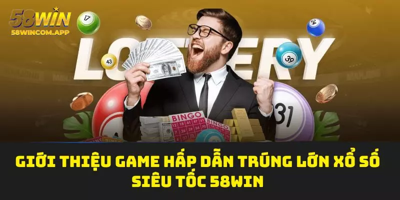 Giới thiệu game hấp dẫn trúng lớn xổ số siêu tốc 58Win