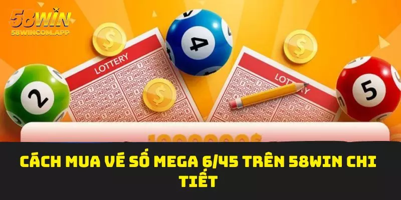 Cách mua vé số Mega 6/45 trên 58Win chi tiết