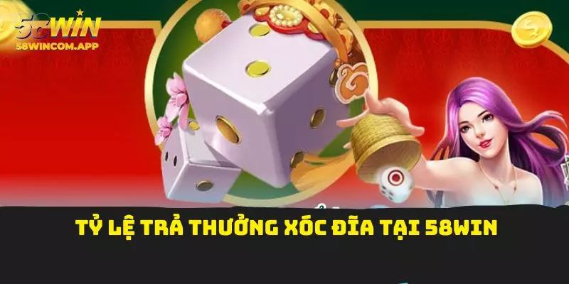 Tỷ lệ trả thưởng Xóc Đĩa tại 58Win