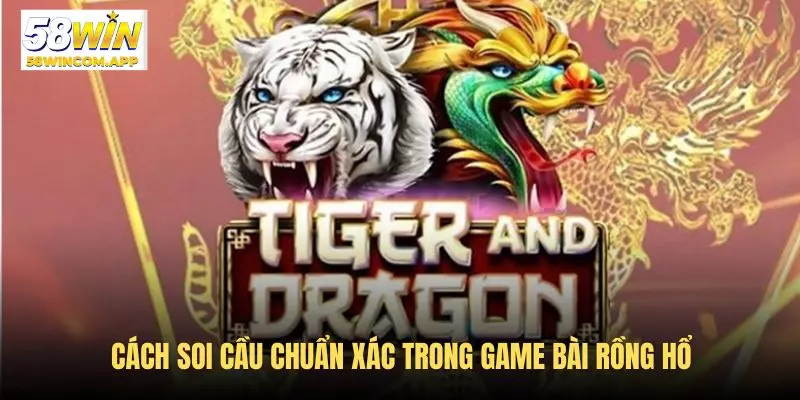 Mẹo hay soi cầu cực chuẩn trong siêu phẩm Rồng Hổ