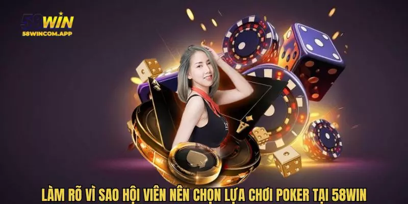 Làm rõ vì sao hội viên nên chọn lựa chơi Poker tại 58WIN
